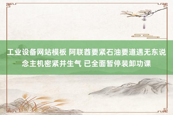 工业设备网站模板 阿联酋要紧石油要道遇无东说念主机密紧并生气 已全面暂停装卸功课