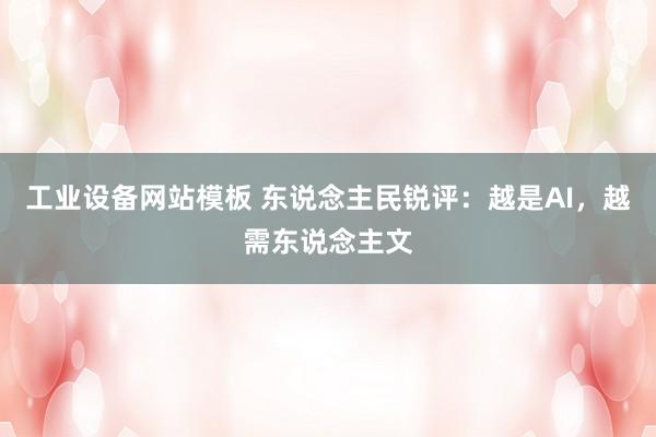 工业设备网站模板 东说念主民锐评：越是AI，越需东说念主文