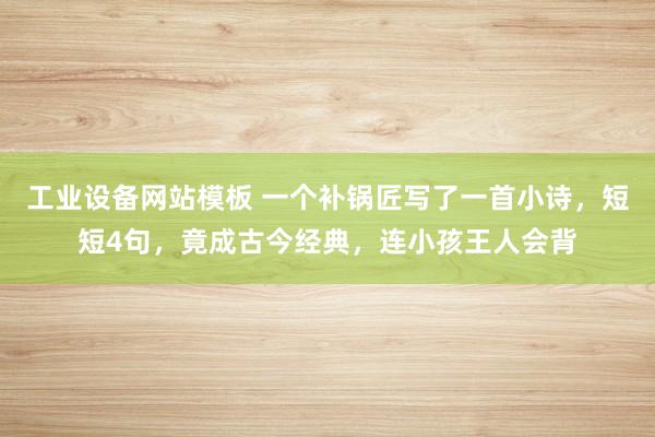 工业设备网站模板 一个补锅匠写了一首小诗，短短4句，竟成古今经典，连小孩王人会背
