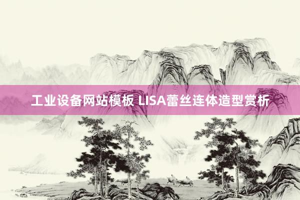 工业设备网站模板 LISA蕾丝连体造型赏析
