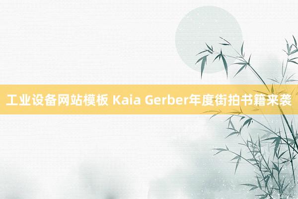 工业设备网站模板 Kaia Gerber年度街拍书籍来袭