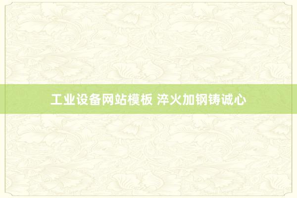 工业设备网站模板 淬火加钢铸诚心