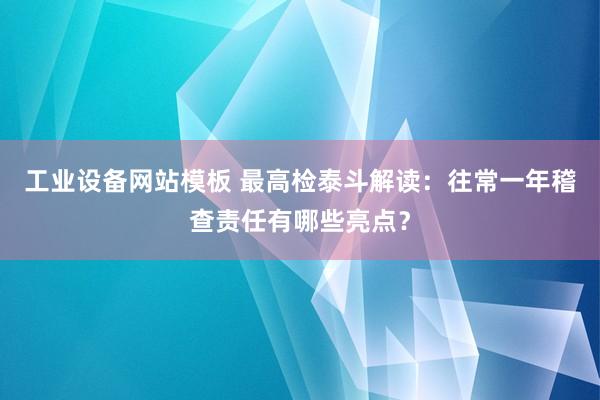 工业设备网站模板 最高检泰斗解读：往常一年稽查责任有哪些亮点？