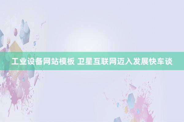 工业设备网站模板 卫星互联网迈入发展快车谈