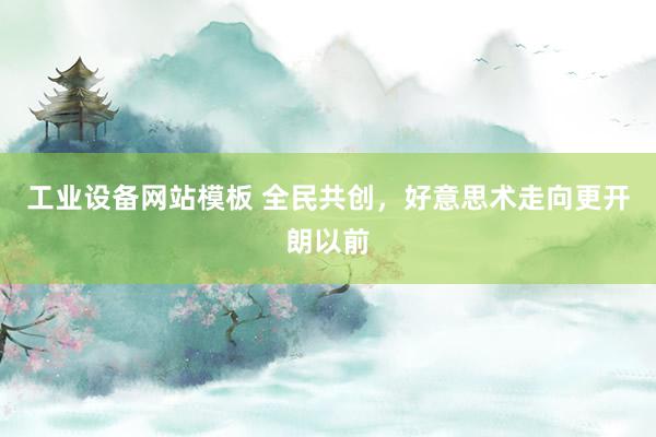 工业设备网站模板 全民共创，好意思术走向更开朗以前