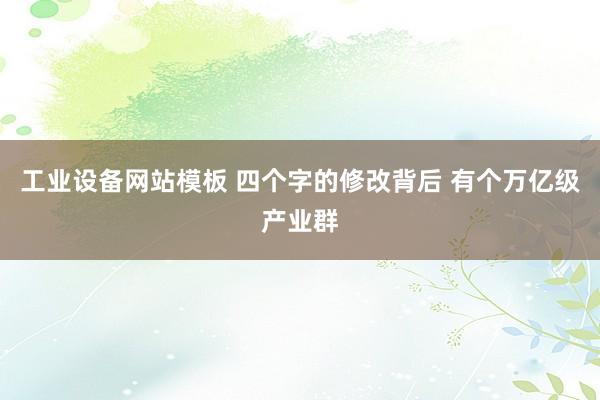 工业设备网站模板 四个字的修改背后 有个万亿级产业群