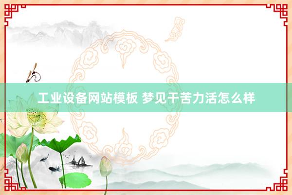 工业设备网站模板 梦见干苦力活怎么样