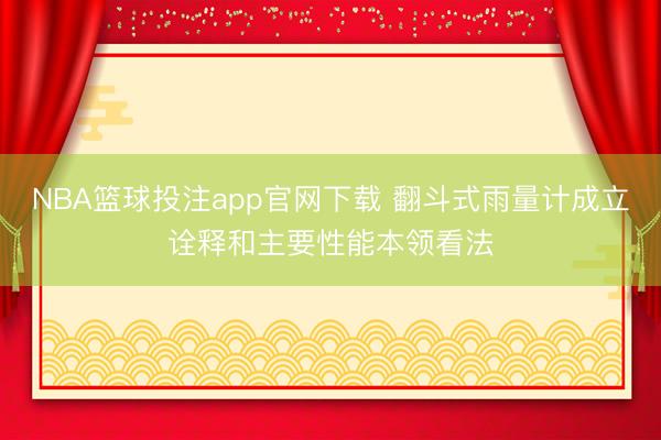 NBA篮球投注app官网下载 翻斗式雨量计成立诠释和主要性能本领看法