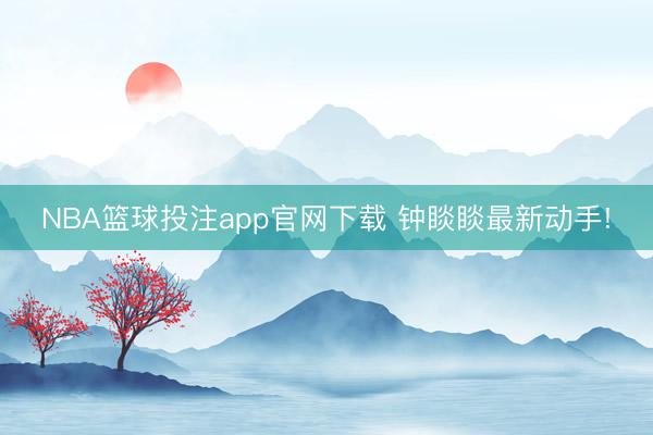 NBA篮球投注app官网下载 钟睒睒最新动手!