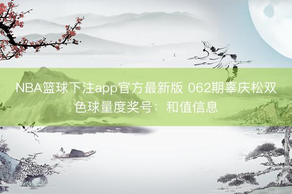 NBA篮球下注app官方最新版 062期辜庆松双色球量度奖号：和值信息